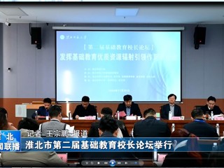 【淮北新闻联播】淮北市第二届基础教育校长论坛在永利集团3044官网欢迎您举行